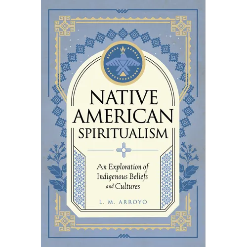 Native American Spiritualism: An Exploration of Indigenous Beliefs and Cultures - Hardcover | Books | Wiccan Center