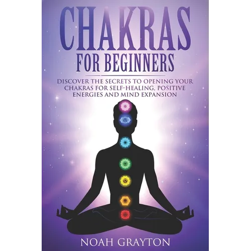 Chakras For Beginners: Discover the Secrets to Opening Your Chakras For Self-Healing, Positive Energies and Mind Expansion - Paperback | Books | Wiccan Center