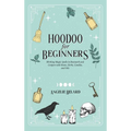 Hoodoo For Beginners: Working Magic Spells in Rootwork and Conjure with Roots, Herbs, Candles, and Oils - Hardcover | Books | Wiccan Center