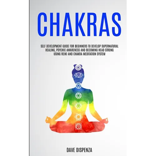 Chakras: Self Development Guide for Beginners to Develop Supernatural Healing, Psychic Awareness and Becoming Head Strong Using Reiki and Chakra Medit - Paperback | Books | Wiccan Center