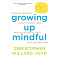 Growing Up Mindful: Essential Practices to Help Children, Teens, and Families Find Balance, Calm, and Resilience - Paperback
