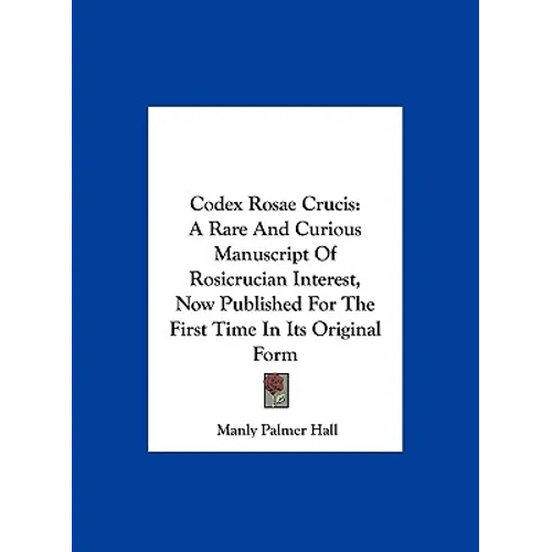 Codex Rosae Crucis: A Rare And Curious Manuscript Of Rosicrucian Interest, Now Published For The First Time In Its Original Form - Hardcover | Books | Wiccan Center