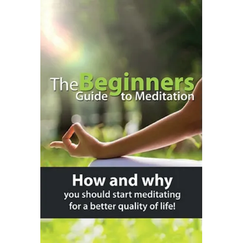 The Beginners Guide to Meditation: How and why you should start meditating for a better quality of life! - Paperback | Books | Wiccan Center