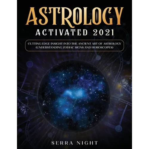Astrology Activated 2021: Cutting Edge Insight Into the Ancient Art of Astrology (Understanding Zodiac Signs and Horoscopes) - Paperback | Books | Wiccan Center