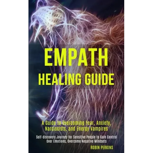 Empath Healing Guide: A Guide to Overcoming Fear, Anxiety, Narcissists, and Energy Vampires (Self-discovery Journey for Sensitive People to - Paperback | Books | Wiccan Center