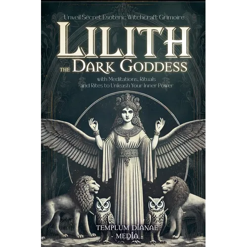 Lilith the Dark Goddess: Unveil Secret Esoteric Witchcraft Grimoire, with Meditations, Rituals and Rites to Unleash Your Inner Power - Paperback | Books | Wiccan Center