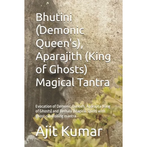 Bhutini (Demonic Queen's), Aparajith (King of Ghosts) Magical Tantra: Evocation of Demonic Queen's, Aparajita (King of Ghosts) and Bethala (Magical Sp - Paperback | Books | Wiccan Center