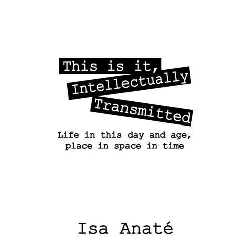 This Is It, Intellectually Transmitted: Life in This Day and Age, Place in Space in Time - Paperback | Books | Wiccan Center