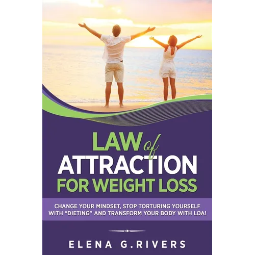 Law of Attraction for Weight Loss: Change Your Relationship with Food, Stop Torturing Yourself with "Dieting" and Transform Your Body with LOA! - Paperback | Books | Wiccan Center