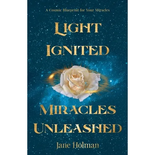 Light Ignited, Miracles Unleashed: A Cosmic Blueprint for Your Miracles - Paperback | Books | Wiccan Center