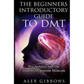The Beginners Introductory Guide To DMT - Psychedelics And The Dimethyltryptamine Molecule - Paperback | Books | Wiccan Center