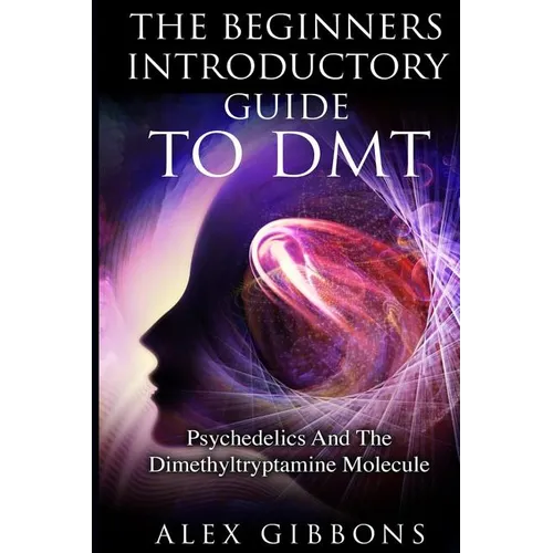 The Beginners Introductory Guide To DMT - Psychedelics And The Dimethyltryptamine Molecule - Paperback | Books | Wiccan Center