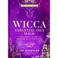 Wicca Essential Oils Magic: A Beginner's Guide to Working with Magic Oils