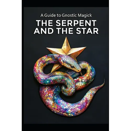 A Guide to Gnostic Magick: The Serpent and the Star - Paperback