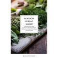 Hoodoo Herbal Magic: A Powerful spell book To Discover The Hidden Powers Of Plants and Conjure With Herbs, Roots & Flowers - Paperback | Books | Wiccan Center