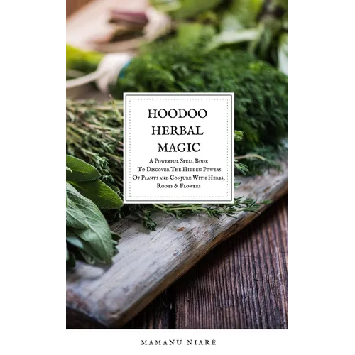 Hoodoo Herbal Magic: A Powerful spell book To Discover The Hidden Powers Of Plants and Conjure With Herbs, Roots & Flowers - Paperback | Books | Wiccan Center