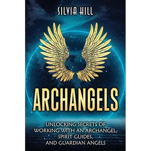 Archangels: Unlocking Secrets of Working with an Archangel, Spirit Guides, and Guardian Angels - Paperback | Books | Wiccan Center