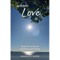 Where Love Is: Meditative poems for inspiration and healing - Paperback | Books | Wiccan Center