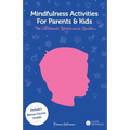 Mindfulness Activities for Parents and Kids: The Ultimate Beginners Guide - Paperback