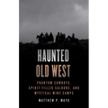 Haunted Old West: Phantom Cowboys, Spirit-Filled Saloons, and Mystical Mine Camps - Paperback | Books | Wiccan Center