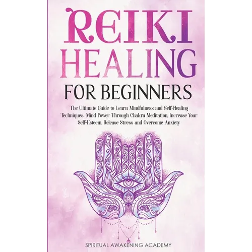 Reiki Healing for Beginners: The Ultimate Guide to Learn Mindfulness and Self-Healing Techniques. Mind Power Through Chakra Meditation, Increase Your - Paperback | Books | Wiccan Center