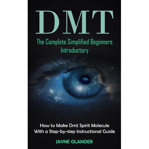 Dmt: The Complete Simplified Beginners Introductory (How to Make Dmt Spirit Molecule With a Step-by-step Instructional Guide) - Paperback | Books | Wiccan Center