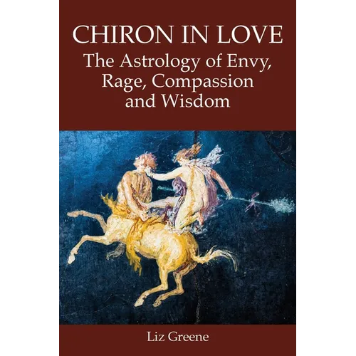 Chiron in Love: The Astrology of Envy, Rage, Compassion and Wisdom - Paperback | Books | Wiccan Center