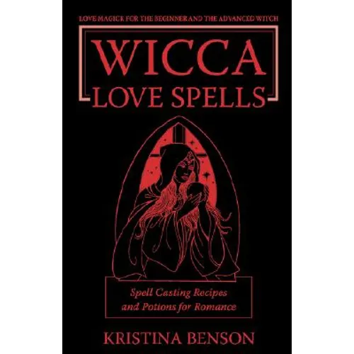Wicca Love Spells: Love Magick for the Beginner and the Advanced Witch - Spell Casting Recipes and Potions for Romance - Paperback | Books | Wiccan Center