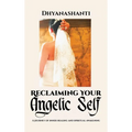 Reclaiming Your Angelic Self: A Journey of Inner Healing and Spiritual Awakening - Hardcover
