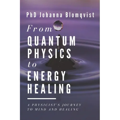 From Quantum Physics to Energy Healing: A Physicist's Journey to Mind and Healing - Paperback | Books | Wiccan Center