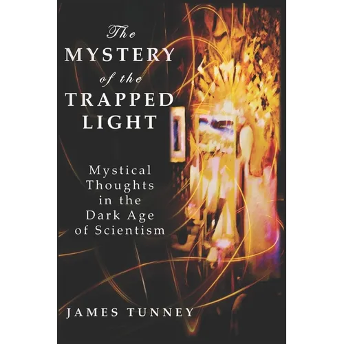 The Mystery of the Trapped Light: Mystical Thoughts in the Dark Age of Scientism - Paperback | Books | Wiccan Center