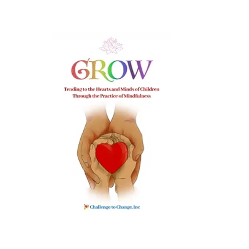 Grow: Tending to the Hearts and Minds of Children Through the Practice of Mindfulness - Hardcover | Books | Wiccan Center