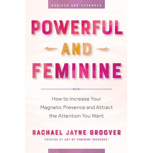 Powerful and Feminine: How to Increase Your Magnetic Presence and Attract the Attention You Want - Paperback | Books | Wiccan Center