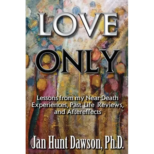 Love Only: Lessons from my Near-Death Experiences, Past Life Reviews, and Aftereffects - Paperback | Books | Wiccan Center