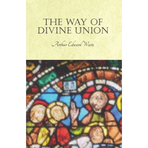 The Way of Divine Union: Being a Doctrine of Experience in the Life of Sanctity, Considered on the Faith of its Testimonies and Interpreted After a Ne - Paperback | Books | Wiccan Center