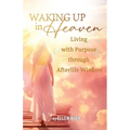 Waking Up in Heaven: Living with Purpose through Afterlife Wisdom - Paperback | Books | Wiccan Center