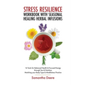 Stress Resilience Workbook with Seasonal Herbal Healing Infusions: 16 Tools for Balanced Health & Focused Energy through Tea & Nutrition Matching your - Paperback | Books | Wiccan Center