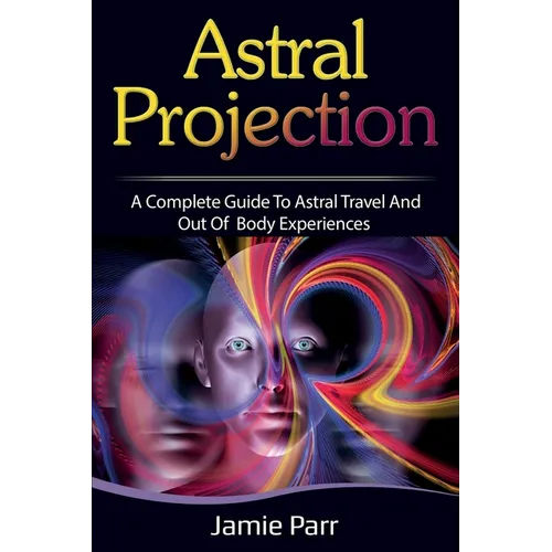 Astral Projection: A Complete Guide to Astral Travel and Out of Body Experiences - Paperback | Books | Wiccan Center