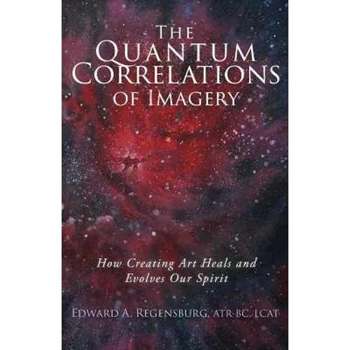 The Quantum Correlations of Imagery: How Creating Art Heals and Evolves Our Spirit - Paperback | Books | Wiccan Center