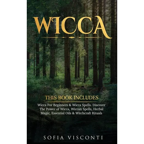 Wicca: This Book Includes: Wicca For Beginners & Wicca Spells. Discover The Power of Wicca, Wiccan Spells, Herbal Magic, Essential Oils & Witchcraft R - Hardcover | Books | Wiccan Center