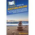HowExpert Guide to Rock Balancing: The Ultimate Handbook for Perfecting Stone Stacking, Achieving Balanced Stones, and Creating Cairns - Hardcover