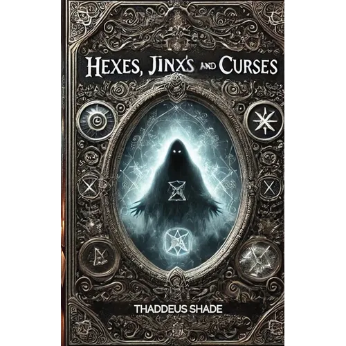 Hexes, Jinx's, and Curses: Understanding and Overcoming Negative Energy - Paperback