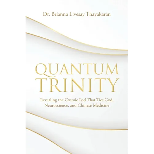 Quantum Trinity: Revealing the Cosmic Pod That Ties God, Neuroscience, and Chinese Medicine - Paperback