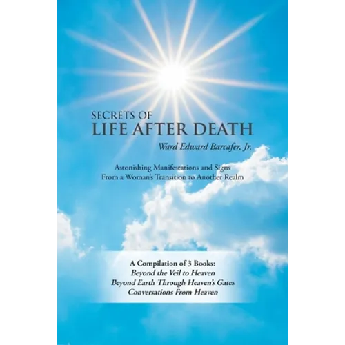 Secrets of Life After Death: A Compilation of 3 Books: Beyond the Veil to Heaven Beyond Earth Through Heaven's Gates Conversations from Heaven - Paperback | Books | Wiccan Center