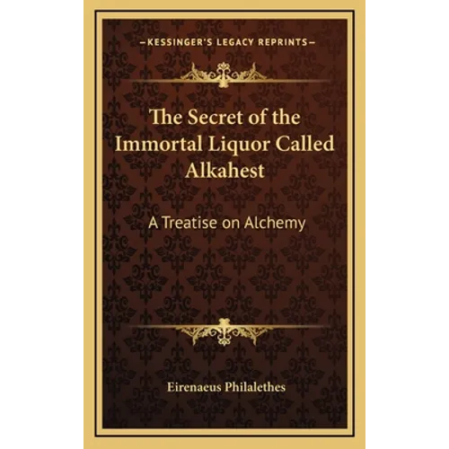 The Secret of the Immortal Liquor Called Alkahest: A Treatise on Alchemy - Hardcover | Books | Wiccan Center