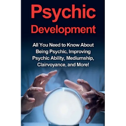 Psychic Development: All you need to know about being psychic, improving psychic ability, mediumship, clairvoyance, and more! - Paperback | Books | Wiccan Center