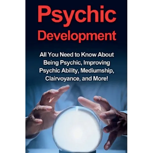 Psychic Development: All you need to know about being psychic, improving psychic ability, mediumship, clairvoyance, and more! - Paperback | Books | Wiccan Center