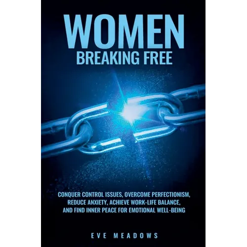 Women Breaking Free: Conquer Control Issues, Overcome Perfectionism, Reduce Anxiety, Achieve Work-Life Balance, and Find Inner Peace for Emotional Wel - Paperback | Books | Wiccan Center