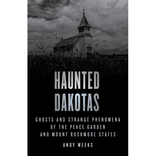 Haunted Dakotas: Ghosts and Strange Phenomena of the Peace Garden and Mount Rushmore States - Paperback | Books | Wiccan Center