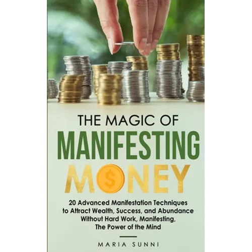 The Magic of Manifesting Money: 20 Advanced Manifestation Techniques to Attract Wealth, Success, and Abundance Without Hard Work, Manifesting, The Pow - Paperback | Books | Wiccan Center